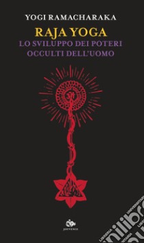 Raja yoga. Lo sviluppo dei poterei occulti dell'uomo libro di Ramacharaka (yogi)