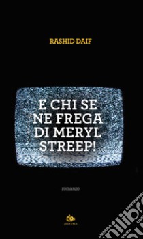 E chi se ne frega di Meryl Streep! libro di Daif Rashid; Camera D'Afflitto I. (cur.)