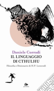 Il linguaggio di Cthulhu. Filosofia e dizionario di H.P. Lovecraft libro di Corradi Daniele