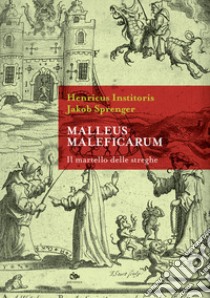 Malleus maleficarum. Il martello delle streghe libro di Institoris Henricus; Sprenger Jakob