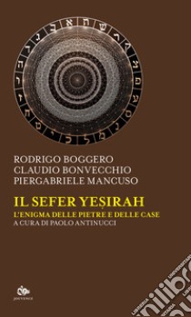 Il Sefer Yesirah. L'enigma delle pietre e delle case libro di Boggero Rodrigo; Bonvecchio Claudio; Mancuso Piergabriele; Antinucci P. (cur.)