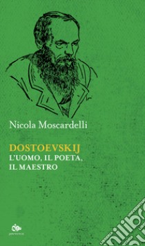 Dostoevskij. L'uomo, il poeta, il maestro libro di Moscardelli Nicola