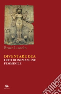 Diventare dea. I riti di iniziazione femminile libro di Lincoln Bruce