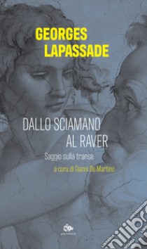 Dallo sciamano al raver. Saggio sulla transe libro di Lapassade Georges; De Martino G. (cur.)