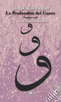 Le profondità del cuore. Trattato sufi. Nuova ediz. libro di Al-Hakim al-Tirmidhi; Giordani D. (cur.)