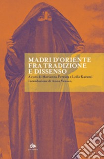 Madri d'Oriente fra tradizione e dissenso libro di Ferrara M. (cur.); Karami L. (cur.)