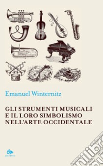 Gli strumenti musicali e il loro simbolismo nell'arte occidentale libro di Winternitz Emanuel