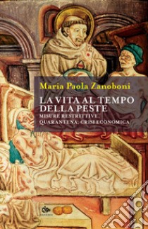 La vita al tempo della peste. Misure restrittive, quarantena, crisi economica libro di Zanoboni Maria Paola