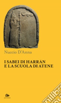 I Sabei di Harran e la scuola di Atene libro di D'Anna Nuccio