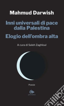 Inni universali di pace dalla Palestina. Elogio dell'ombra alta libro di Darwish Mahmud; Zaghloul S. (cur.)