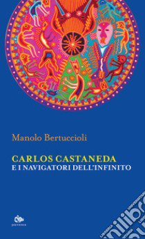 Carlos Castaneda e i navigatori dell'infinito libro di Bertuccioli Manolo