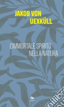 L'immortale spirito della natura libro di Uexküll Jakob von