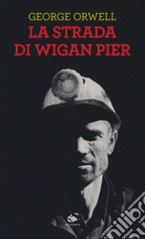 La strada di Wigan Pier libro di Orwell George