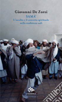 Sama'. L'ascolto e il concerto spirituale nella tradizione sufi libro di De Zorzi Giovanni