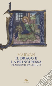 Il drago e la principessa. Frammenti di alchimia libro di Marwan