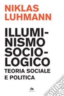 Illuminismo sociologico. Teoria sociale e politica libro di Luhmann Niklas