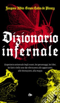 Dizionario infernale. Repertorio universale degli esseri, dei personaggi, dei libri, dei fatti e delle cose che riferisconsi alle apparizioni, alle divinazioni, alla magia libro di Collin de Plancy Jacques; Olzi M. (cur.)