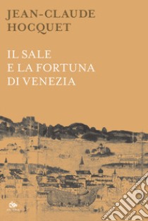Il sale e la fortuna di Venezia. Nuova ediz. libro di Hocquet Jean-Claude; Megna L. (cur.)