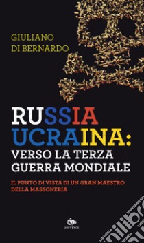 Russia Ucraina: verso la terza guerra mondiale. Il punto di vista di un gran maestro della massoneria libro di Di Bernardo Giuliano