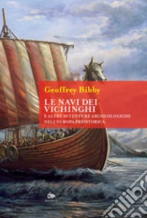 Le navi dei vichinghi e altre avventure archeologiche nell'Europa preistorica libro di Bibby Geoffrey