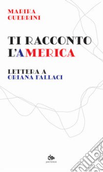 Ti racconto l'America. Lettera a Oriana Fallaci libro di Guerrini Marika