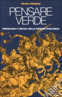 Pensare verde. Psicologia e critica della ragione ecologica libro di Perussia Felice