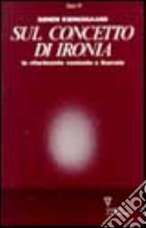 Sul concetto di ironia in riferimento costante a Socrate libro di Kierkegaard Sören; Borso D. (cur.)