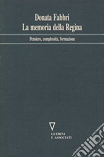 La memoria della regina. Pensiero, complessità, formazione libro di Fabbri Montesano Donata