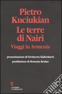 Le terre di Nairì. Viaggi in Armenia libro di Kuciukian Pietro