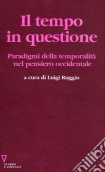 Il tempo in questione. Paradigmi della temporalità nel pensiero occidentale libro di Ruggiu L. (cur.)