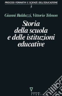 Storia della scuola e delle istituzioni educative libro di Balduzzi Gianni; Telmon Vittorio