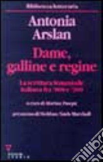 Dame, galline e regine. La scrittura femminile italiana fra '800 e '900 libro di Arslan Antonia; Pasqui M. (cur.)