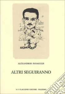 Altri seguiranno libro di Panagulis Alexandros; Mancuso K. (cur.)