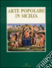 Arte popolare in Sicilia: le tecniche, i temi, i simboli. Catalogo della mostra libro di D'Agostino G. (cur.)