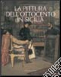 La pittura dell'Ottocento in Sicilia. Ediz. illustrata libro di Di Natale M. Concetta