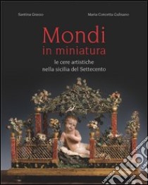 Mondi in miniatura. Ediz. illustrata libro di Grasso Santina; Gulisano M. Concetta