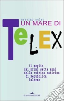 Un mare di telex. Il meglio dei primi sette anni della rubrica satirica di Repubblica Palermo libro di Puleo Massimo