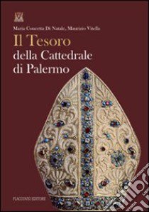 Il tesoro della cattedrale di Palermo. Ediz. illustrata libro di Di Natale M. Concetta; Vitella Maurizio