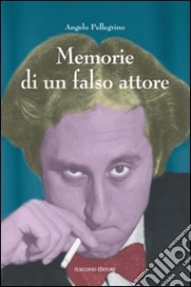 Memorie di un falso attore libro di Pellegrino Angelo