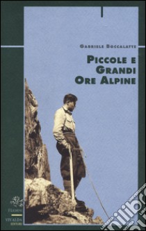 Piccole e grandi ore alpine libro di Boccalatte Gabriele