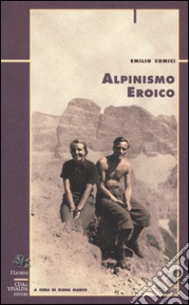 Alpinismo eroico libro di Comici Emilio; Marco E. (cur.)