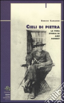 Cieli di pietra. La vera storia di Amé Gorret libro di Camanni Enrico