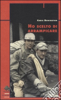 Ho scelto di arrampicare libro di Bonington Chris