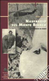 Naufragio sul Monte Bianco. La tragedia di Vincendon ed Henry libro di Ballu Yves