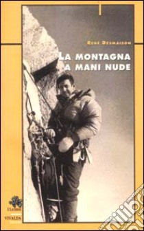 La montagna a mani nude libro di Desmaison René