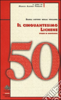 Il cinquantesimo lichene. Storie di montagna libro di Ferrari A. M. (cur.)