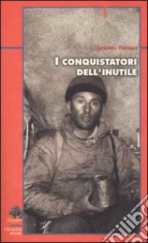 I conquistatori dell'inutile. Dalle Alpi all'Annapurna libro di Terray Lionel