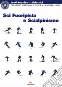 Sci fuoripista e scialpinismo libro di Collegio nazionale guide alpine italiane (cur.)