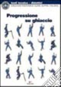 Progressione su ghiaccio libro di Collegio nazionale guide alpine italiane (cur.)