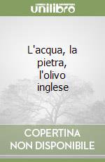 L'acqua, la pietra, l'olivo inglese libro